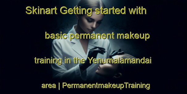 Skinart Getting started with basic permanent makeup training in the Yenumalamandai area | PermanentmakeupTraining | PermanentmakeupClasses | SkinartTraining-India